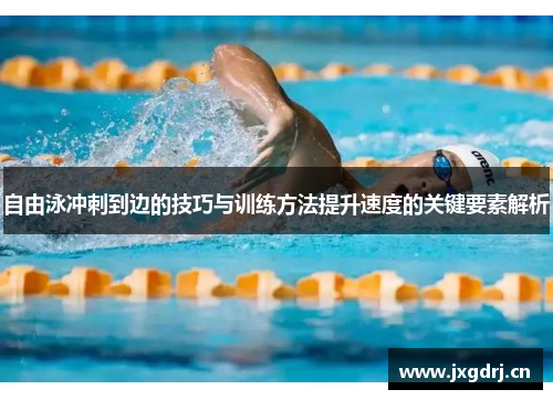 自由泳冲刺到边的技巧与训练方法提升速度的关键要素解析 自由泳冲刺到边的技巧与训练方法提升速度的关键要素解析